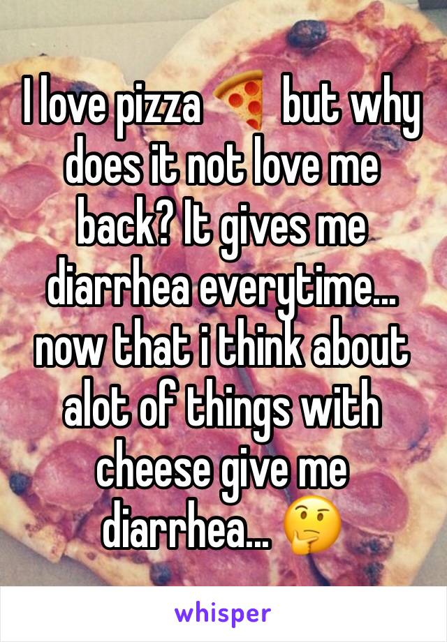 I love pizza 🍕 but why does it not love me back? It gives me diarrhea everytime... now that i think about alot of things with cheese give me diarrhea... 🤔