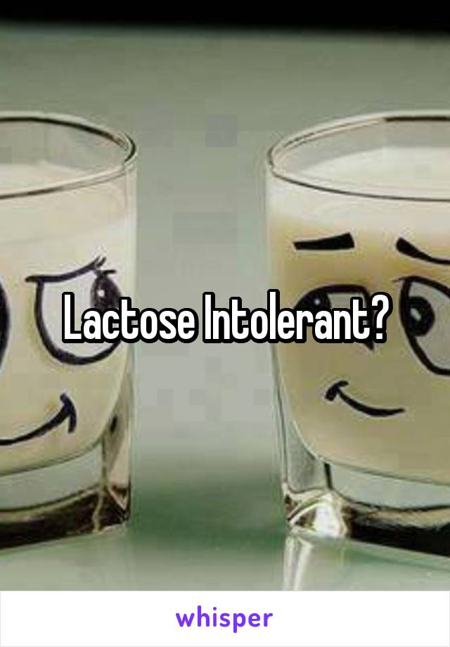 Lactose Intolerant?