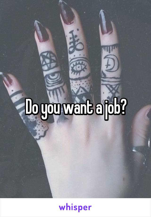 Do you want a job?