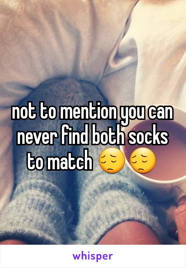 not to mention you can never find both socks to match 😔😔