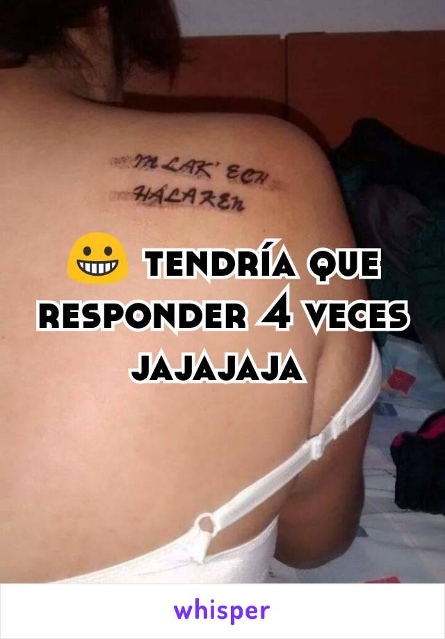 😀 tendría que responder 4 veces jajajaja 