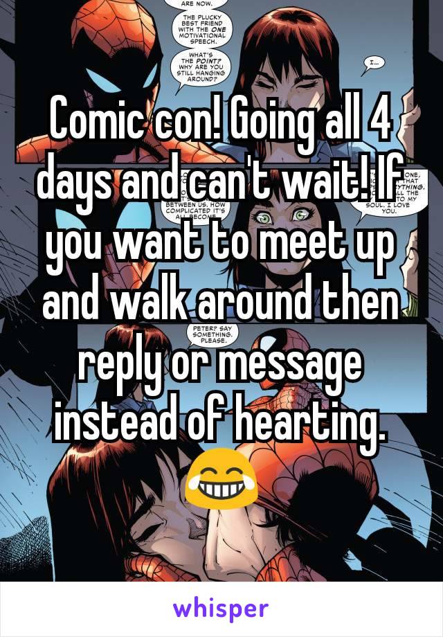 Comic con! Going all 4 days and can't wait! If you want to meet up and walk around then reply or message instead of hearting. 😂