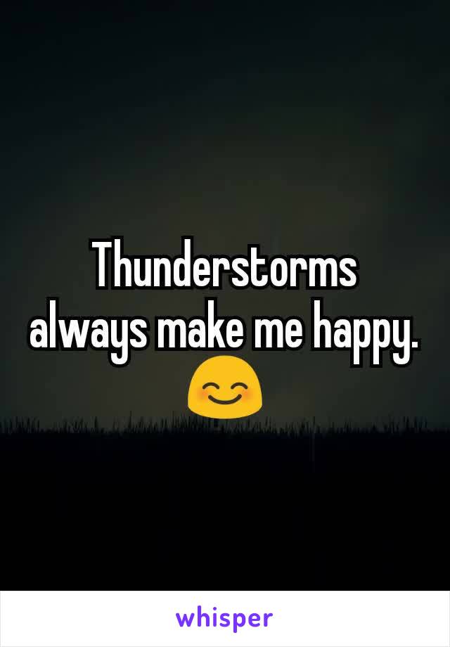 Thunderstorms always make me happy. 😊