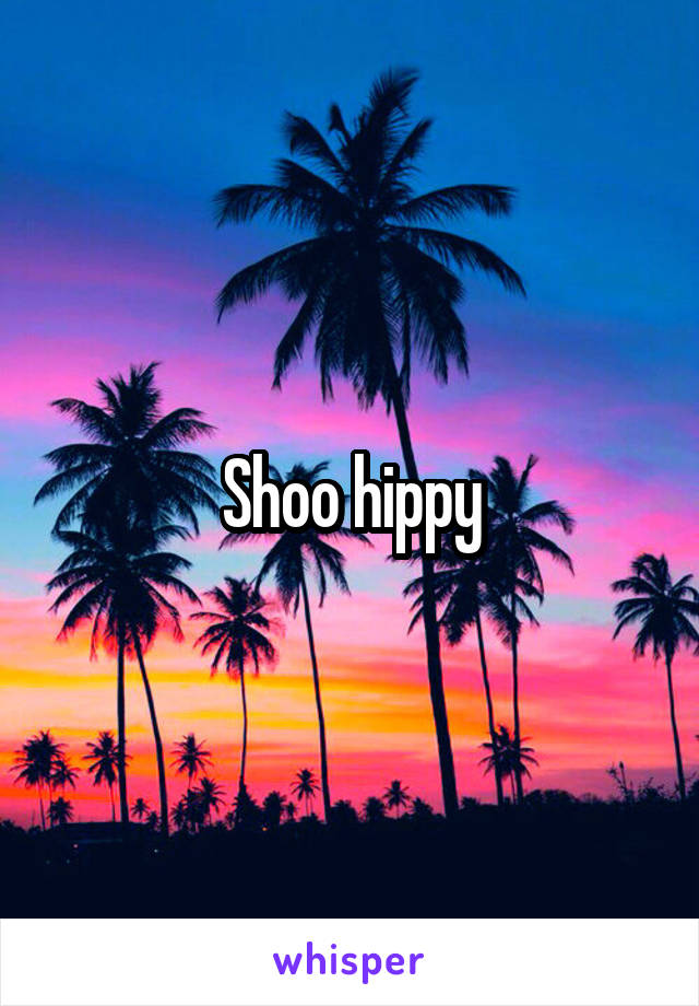 Shoo hippy