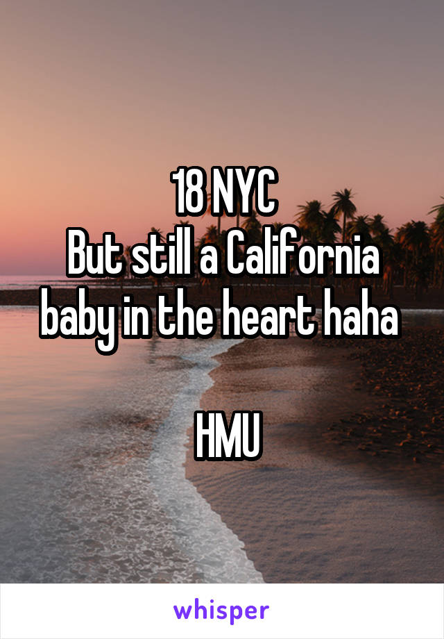 18 NYC
But still a California baby in the heart haha 

 HMU