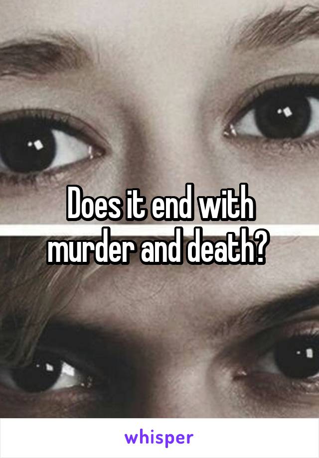 Does it end with murder and death? 