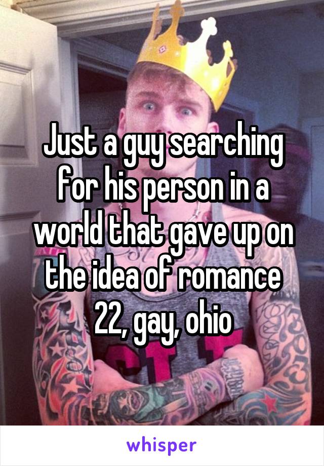 Just a guy searching for his person in a world that gave up on the idea of romance
22, gay, ohio