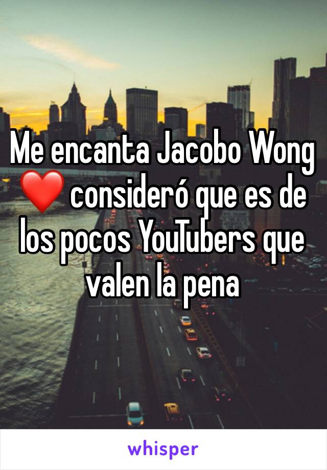 Me encanta Jacobo Wong ❤️ consideró que es de los pocos YouTubers que valen la pena 