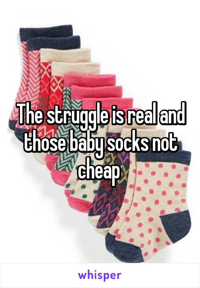 The struggle is real and those baby socks not cheap 