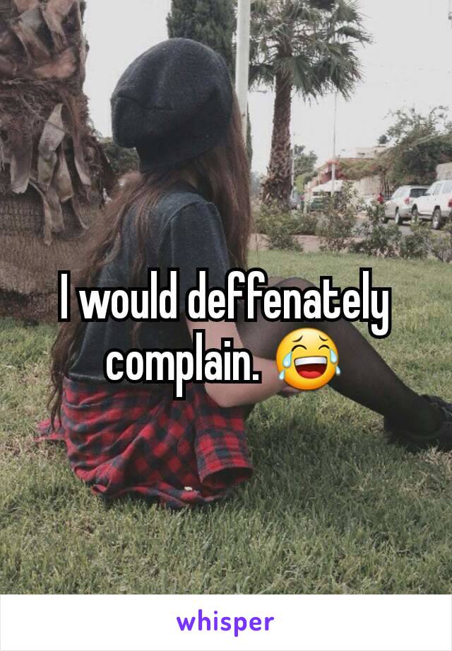 I would deffenately complain. 😂