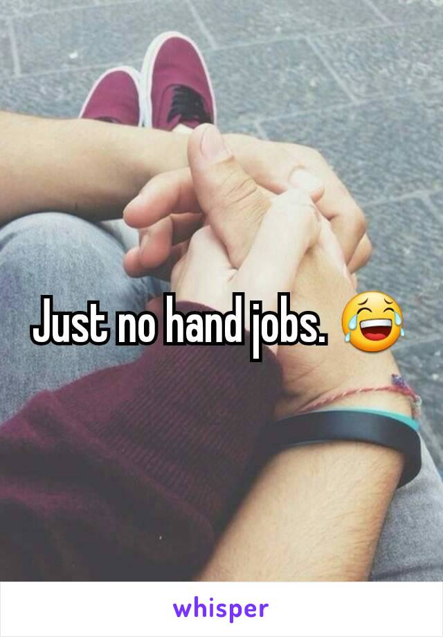 Just no hand jobs. 😂