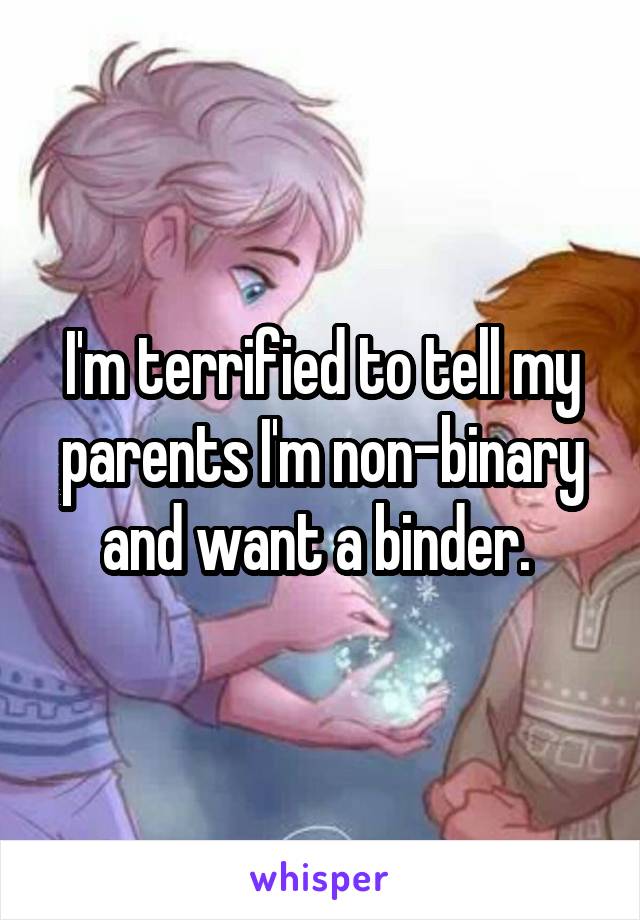 I'm terrified to tell my parents I'm non-binary and want a binder. 