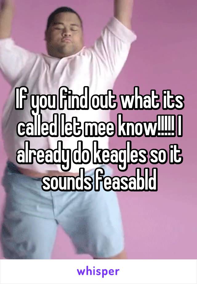 If you find out what its called let mee know!!!!! I already do keagles so it sounds feasabld