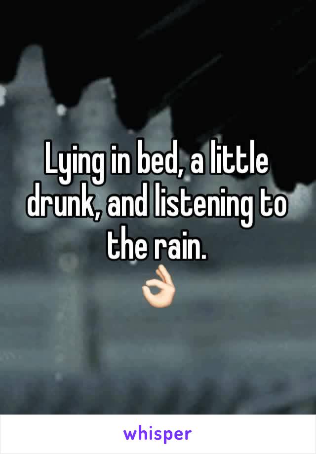 Lying in bed, a little drunk, and listening to the rain.
👌🏻