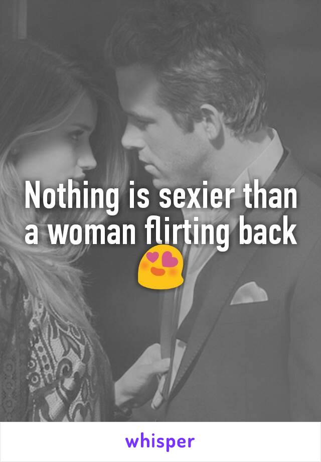 Nothing is sexier than a woman flirting back 😍