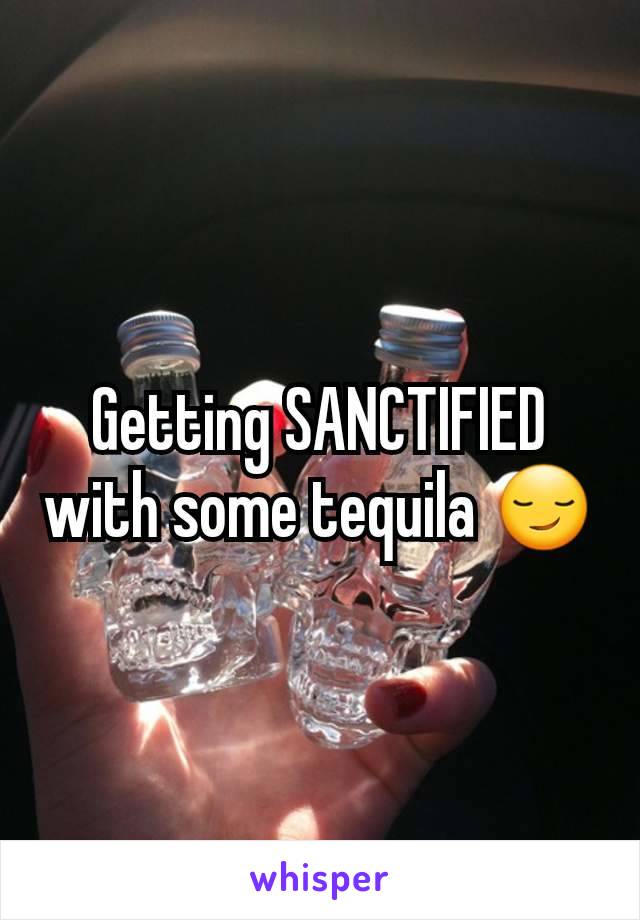 Getting SANCTIFIED with some tequila 😏