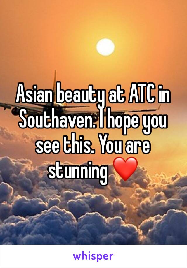 Asian beauty at ATC in Southaven. I hope you see this. You are stunning ❤