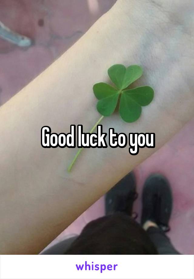 Good luck to you