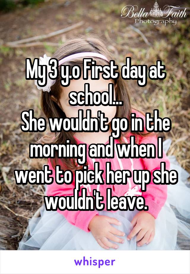 My 3 y.o First day at school...
She wouldn't go in the morning and when I went to pick her up she wouldn't leave.