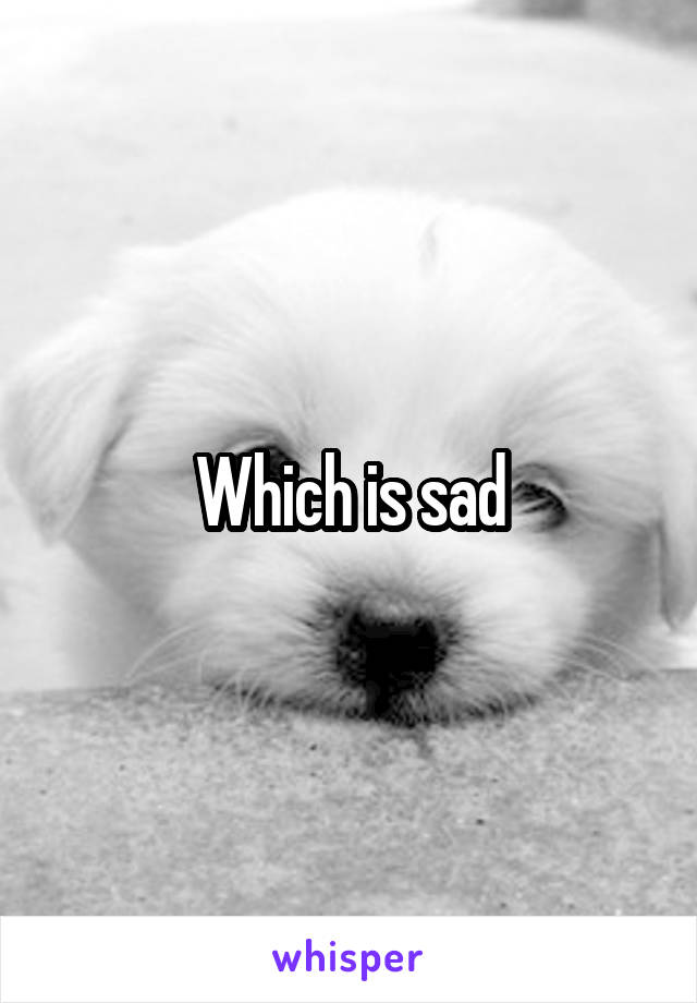 Which is sad