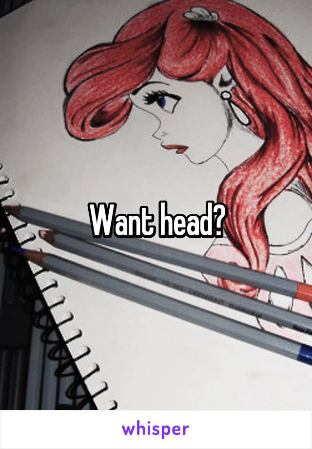 Want head?
