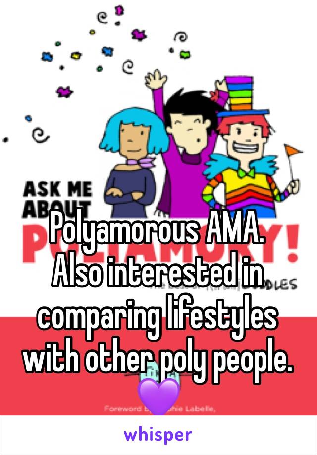 Polyamorous AMA. 
Also interested in comparing lifestyles with other poly people. 💜