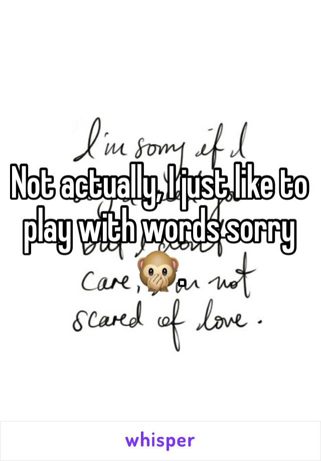 Not actually, I just like to play with words sorry 🙊.