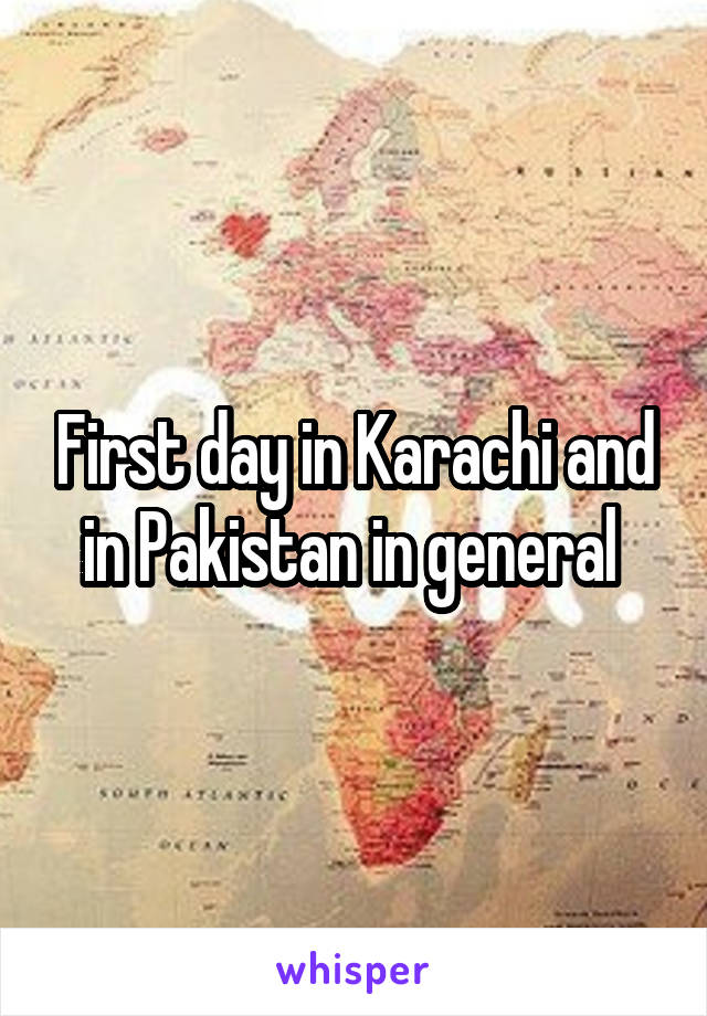 First day in Karachi and in Pakistan in general 