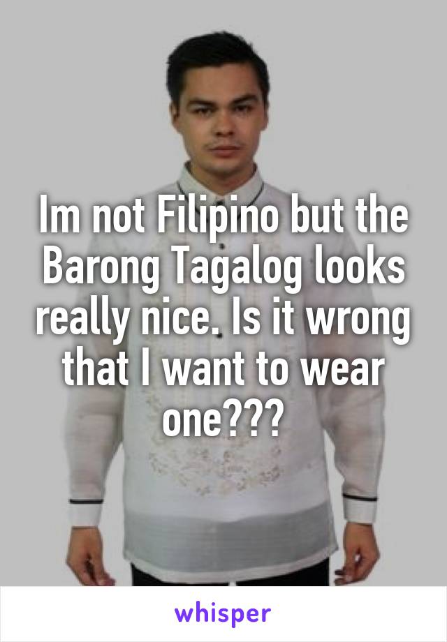 Im not Filipino but the Barong Tagalog looks really nice. Is it wrong that I want to wear one???