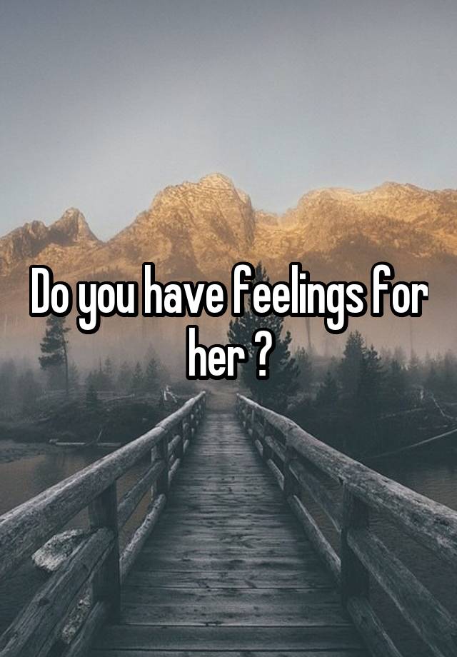 do-you-have-feelings-for-her