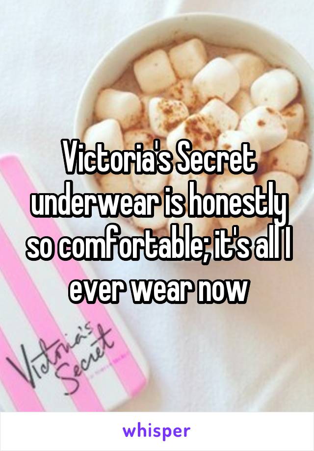 Victoria's Secret underwear is honestly so comfortable; it's all I ever wear now