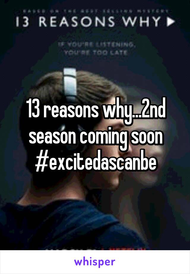 13 reasons why...2nd season coming soon #excitedascanbe