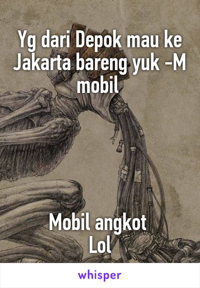 Yg dari Depok mau ke Jakarta bareng yuk -M mobil 





Mobil angkot 
Lol