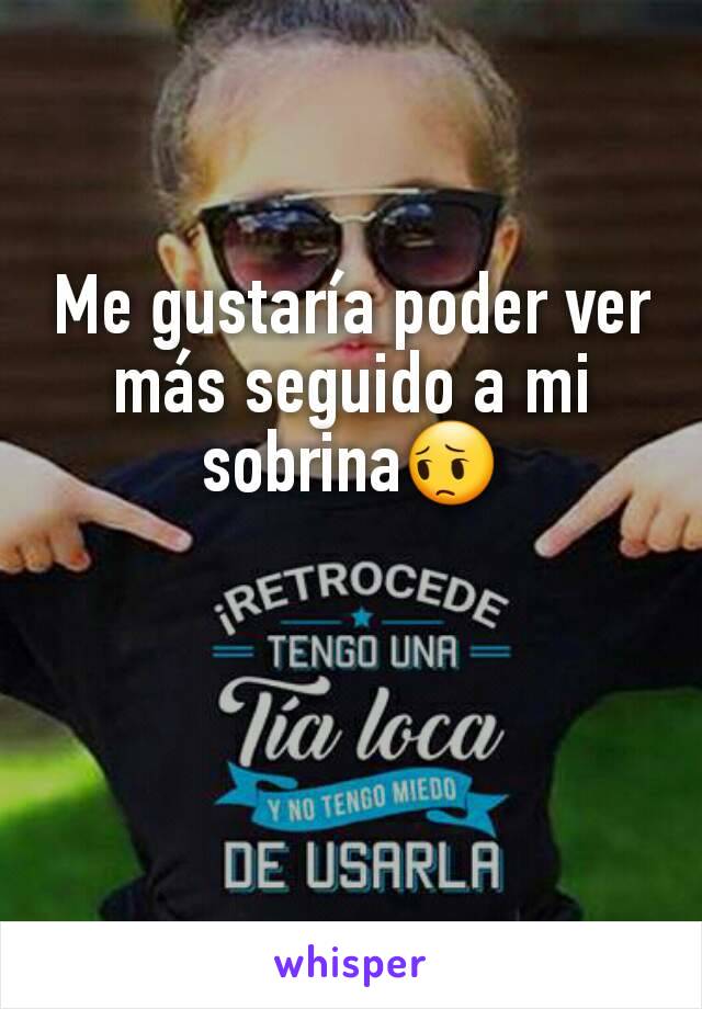 Me gustaría poder ver más seguido a mi sobrina😔