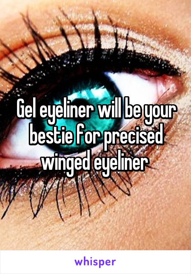 Gel eyeliner will be your bestie for precised winged eyeliner 