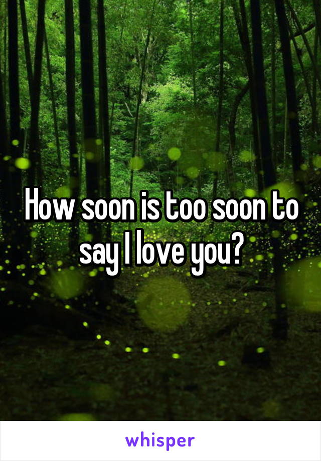 How soon is too soon to say I love you?