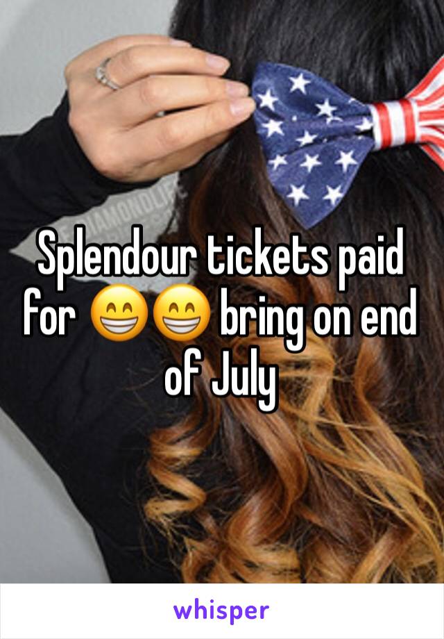 Splendour tickets paid for 😁😁 bring on end of July