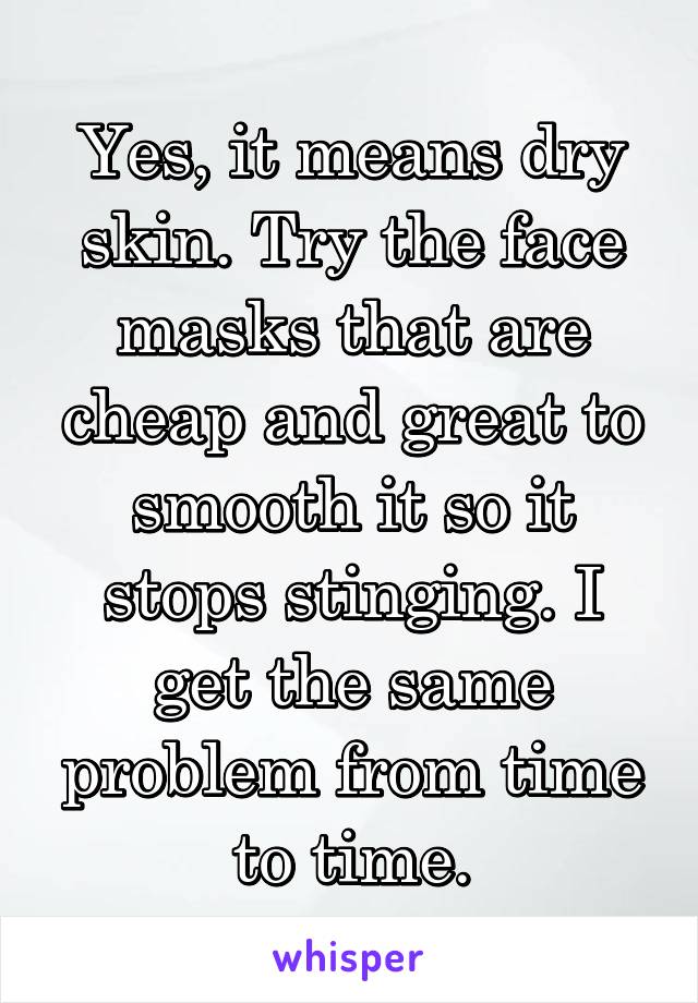 Yes, it means dry skin. Try the face masks that are cheap and great to smooth it so it stops stinging. I get the same problem from time to time.