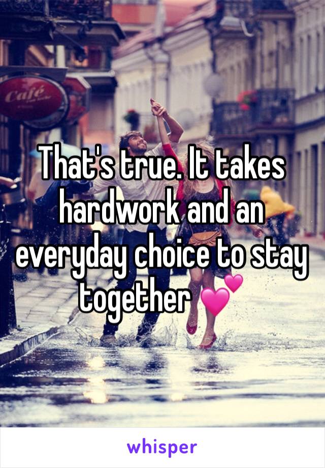 That's true. It takes hardwork and an everyday choice to stay together 💕