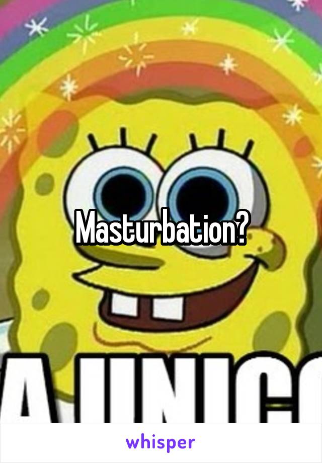 Masturbation?