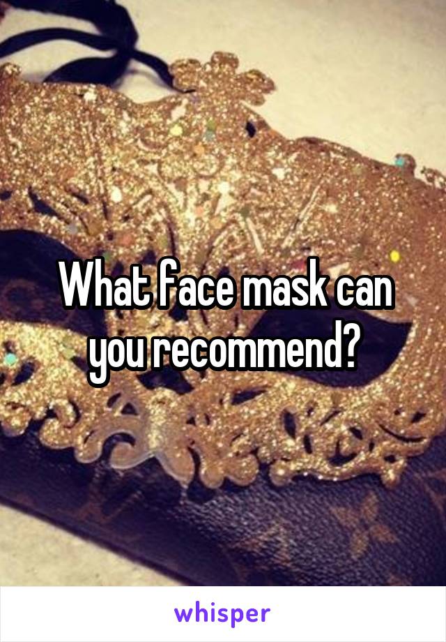 What face mask can you recommend?