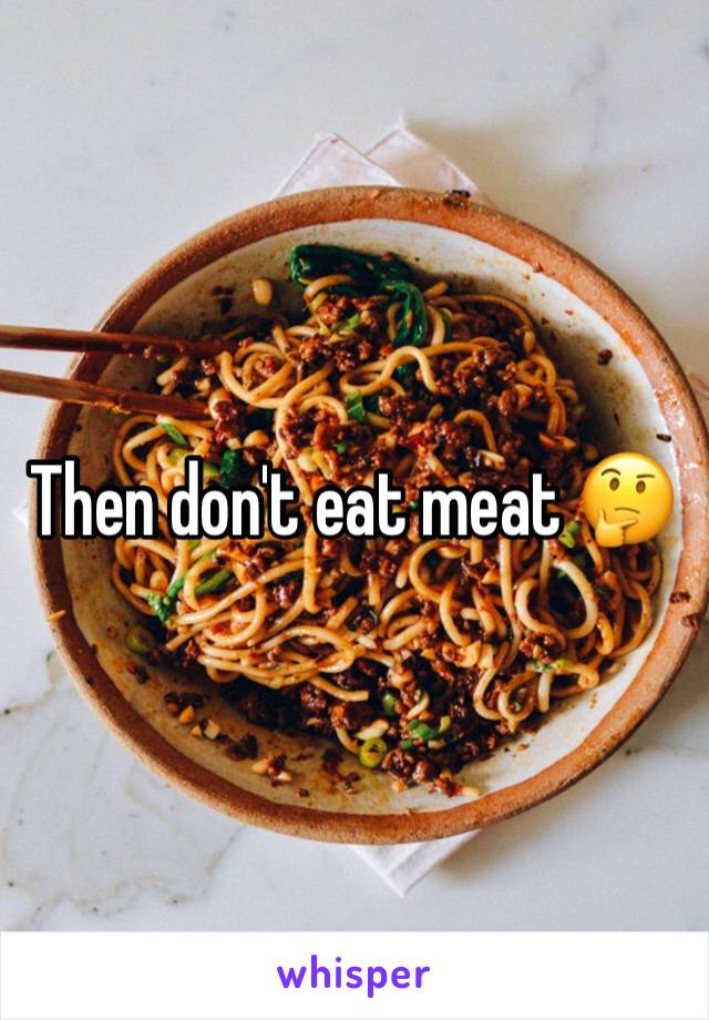 Then don't eat meat 🤔