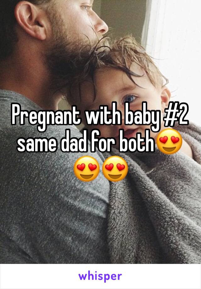 Pregnant with baby #2 same dad for both😍😍😍