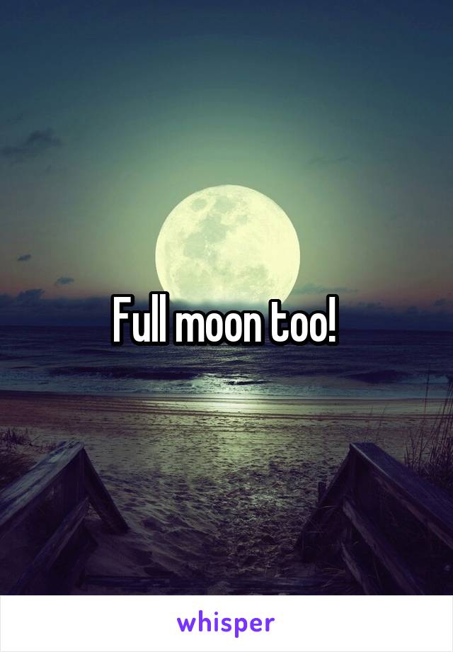 Full moon too! 