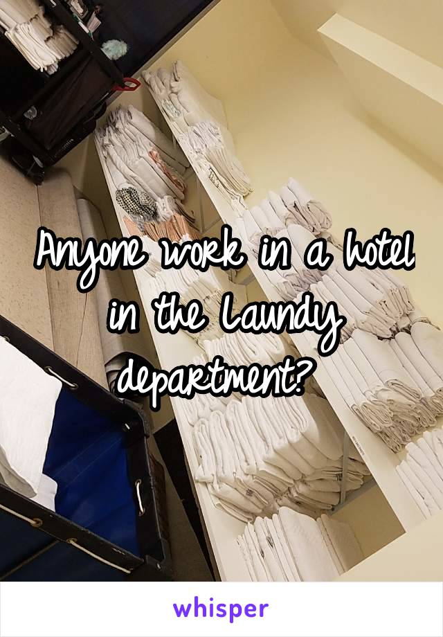 Anyone work in a hotel in the Laundy department? 