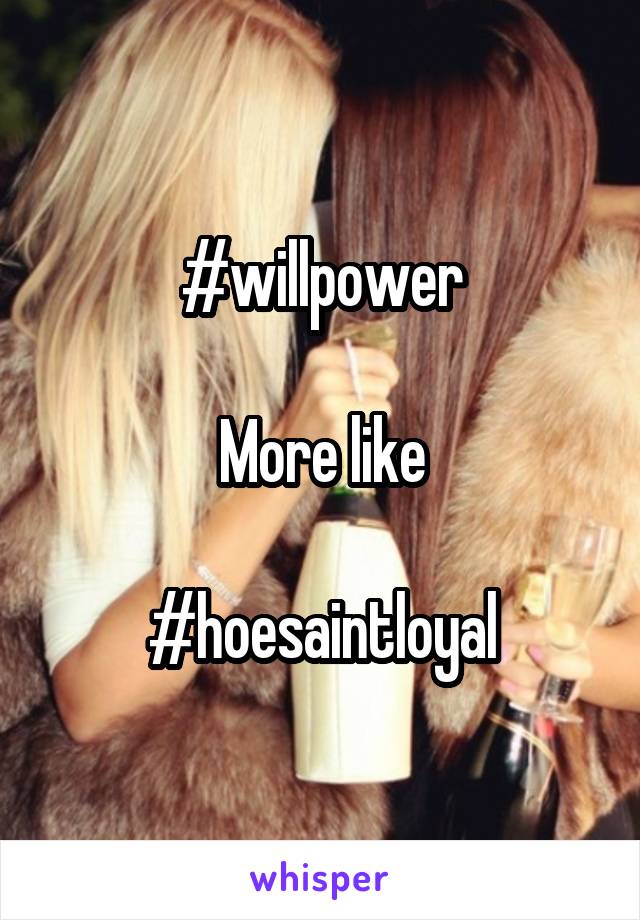 #willpower

More like

#hoesaintloyal