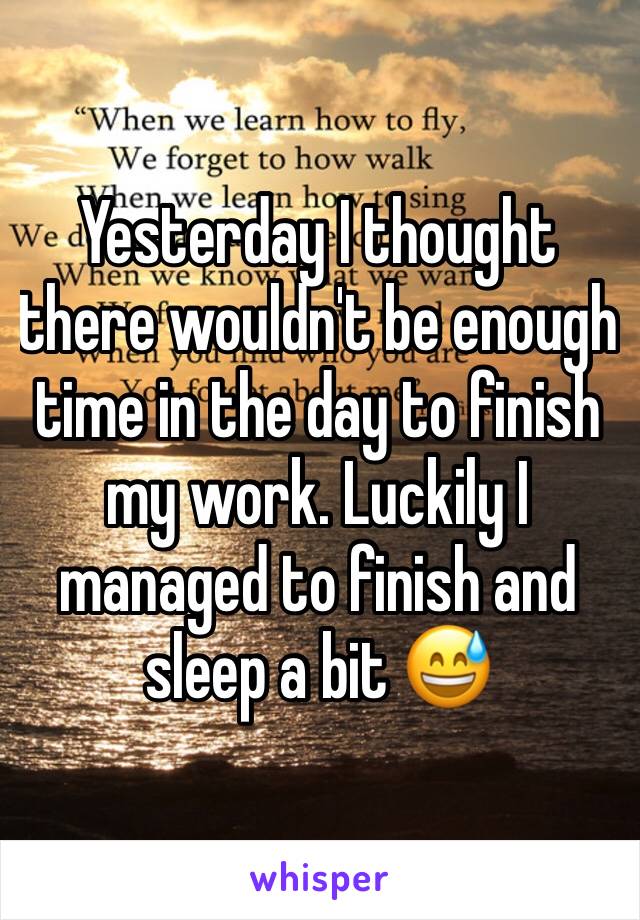 Yesterday I thought there wouldn't be enough time in the day to finish my work. Luckily I managed to finish and sleep a bit 😅