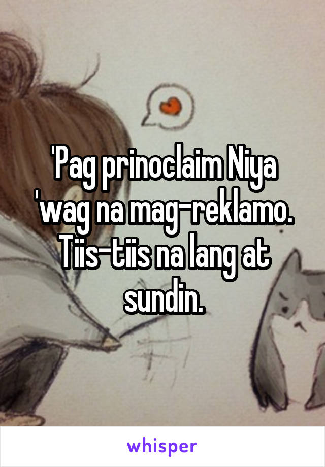 'Pag prinoclaim Niya 'wag na mag-reklamo. Tiis-tiis na lang at sundin.