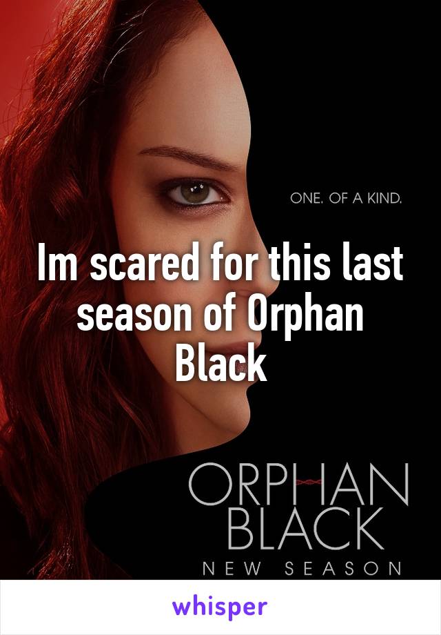 Im scared for this last season of Orphan Black