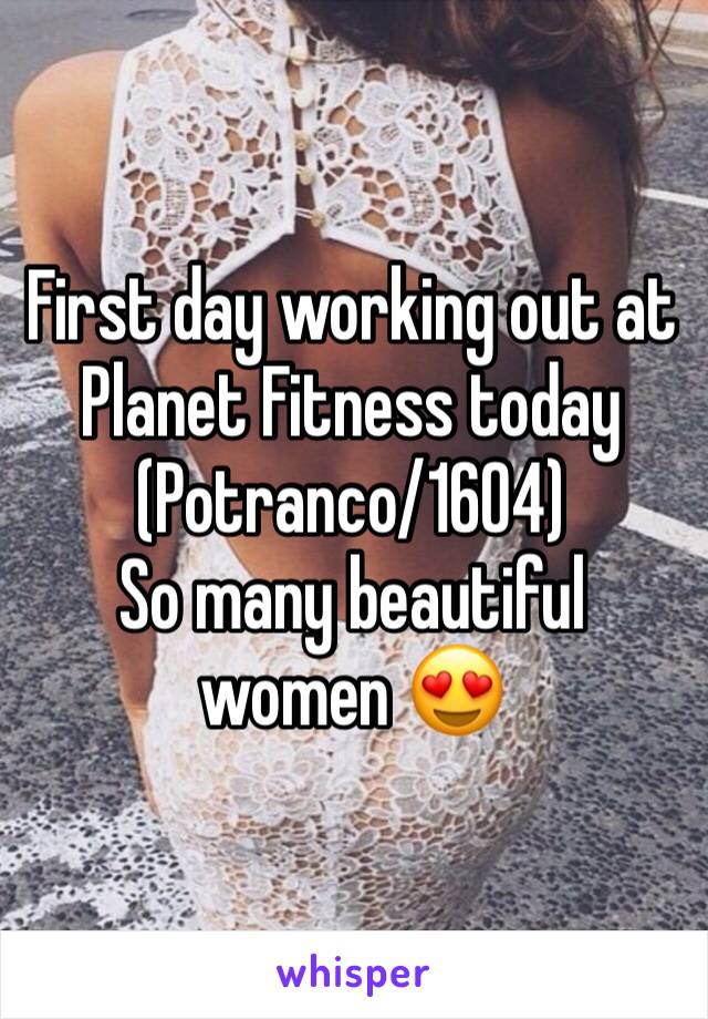 First day working out at Planet Fitness today (Potranco/1604) 
So many beautiful women 😍